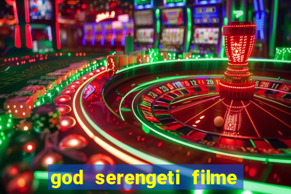 god serengeti filme completo dublado online